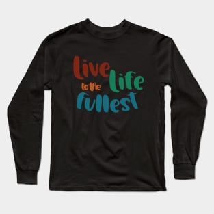 Live Life to the Fullest Long Sleeve T-Shirt